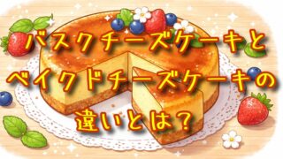 バスクチーズケーキとベイクドチーズケーキの違いとは？