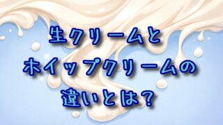 生クリームとホイップクリームの違いとは何か？