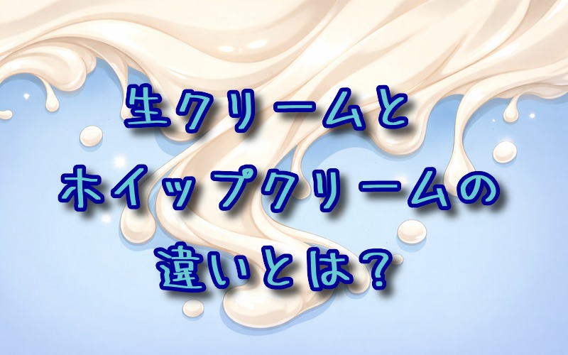 生クリームとホイップクリームの違いとは何か？