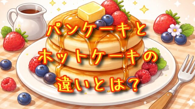 ホットケーキとパンケーキの違いとは？