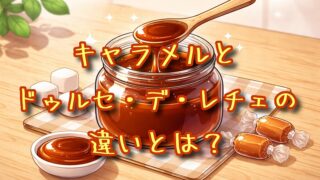 キャラメルとドゥルセ・デ・レチェの違いとは？