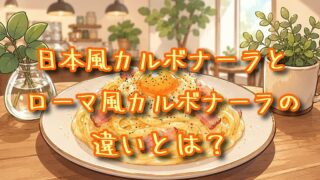 日本風カルボナーラとローマ風カルボナーラの違いとは？