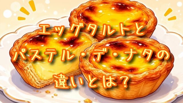 エッグタルトとパステル・デ・ナタの違いとは？
