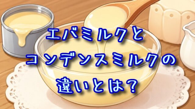 エバミルクとコンデンスミルクの違いとは？