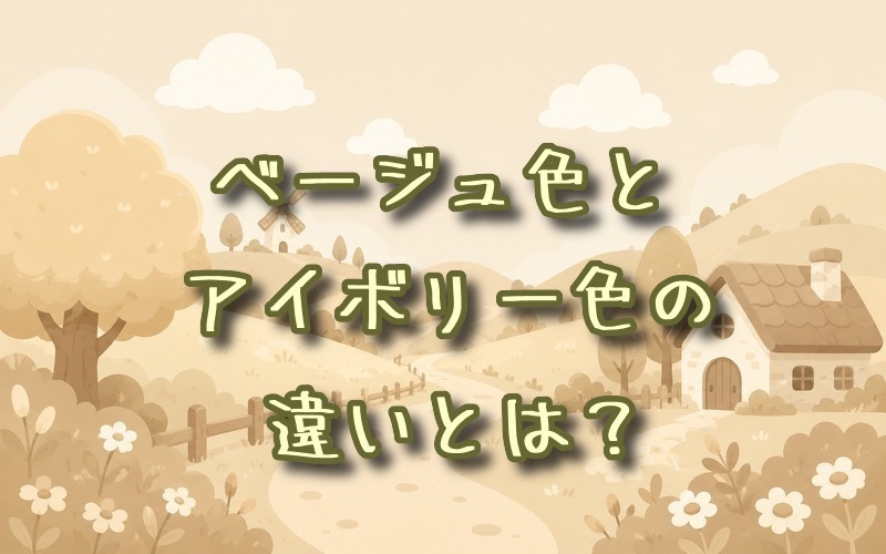 ベージュ色とアイボリー色の違いとは？
