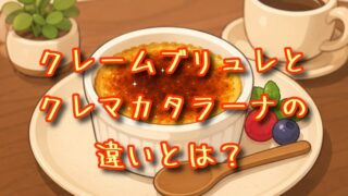 クレームブリュレとクレマカタラーナの違いとは？