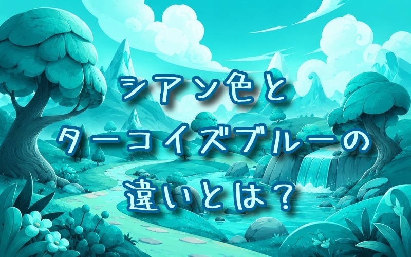 シアン色とターコイズブルーの違いとは？
