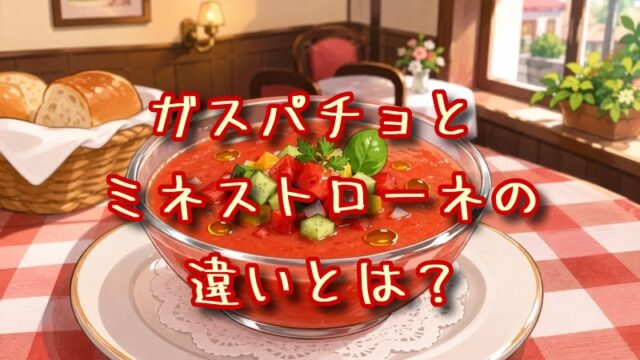 ガスパチョとミネストローネの違いとは？