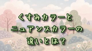 くすみカラーとニュアンスカラーの違いとは？