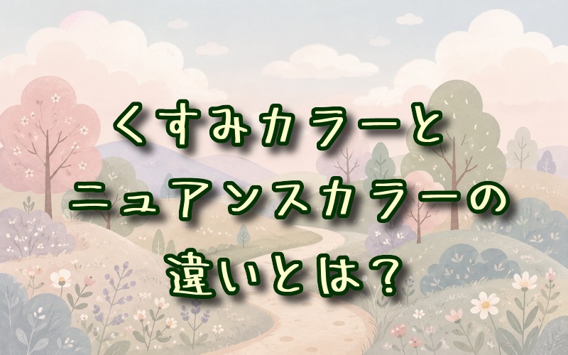 くすみカラーとニュアンスカラーの違いとは？