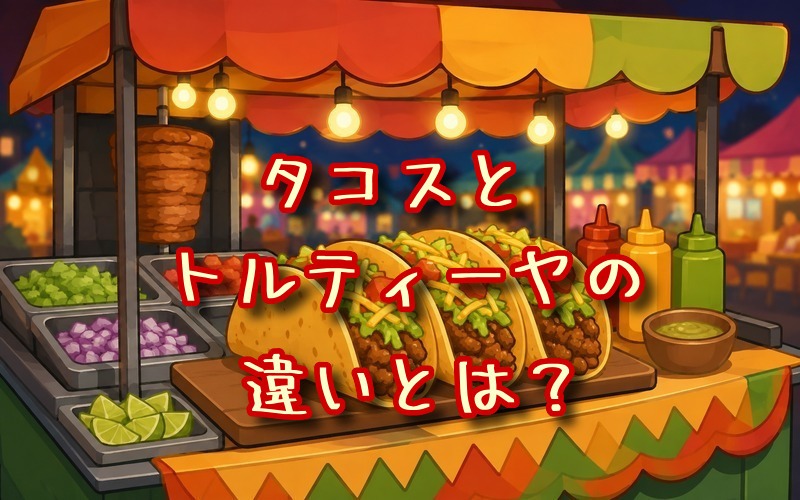 タコスとトルティーヤの違いとは？