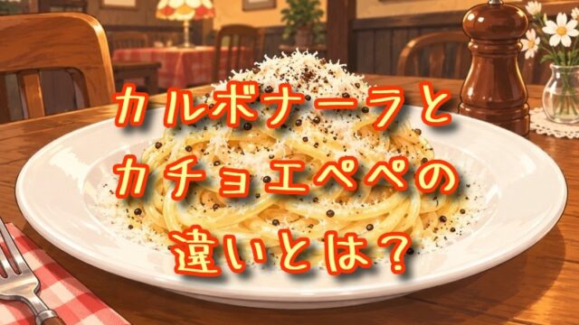 カルボナーラとカチョエペペの違いとは？
