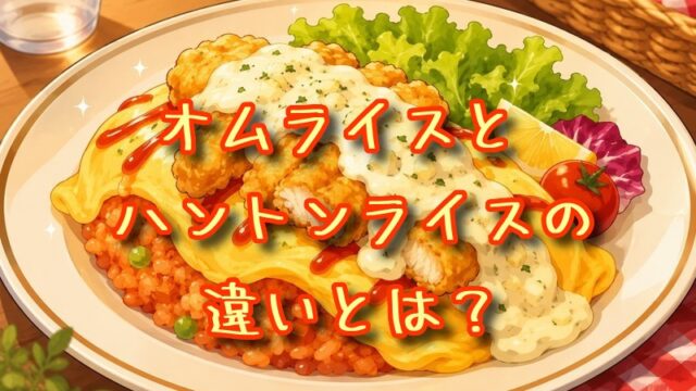 オムライスとハントンライスの違いとは？