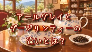 アールグレイとダージリンティーの違いとは？